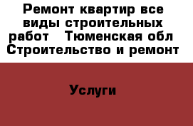 Ремонт квартир,все виды строительных работ - Тюменская обл. Строительство и ремонт » Услуги   . Тюменская обл.